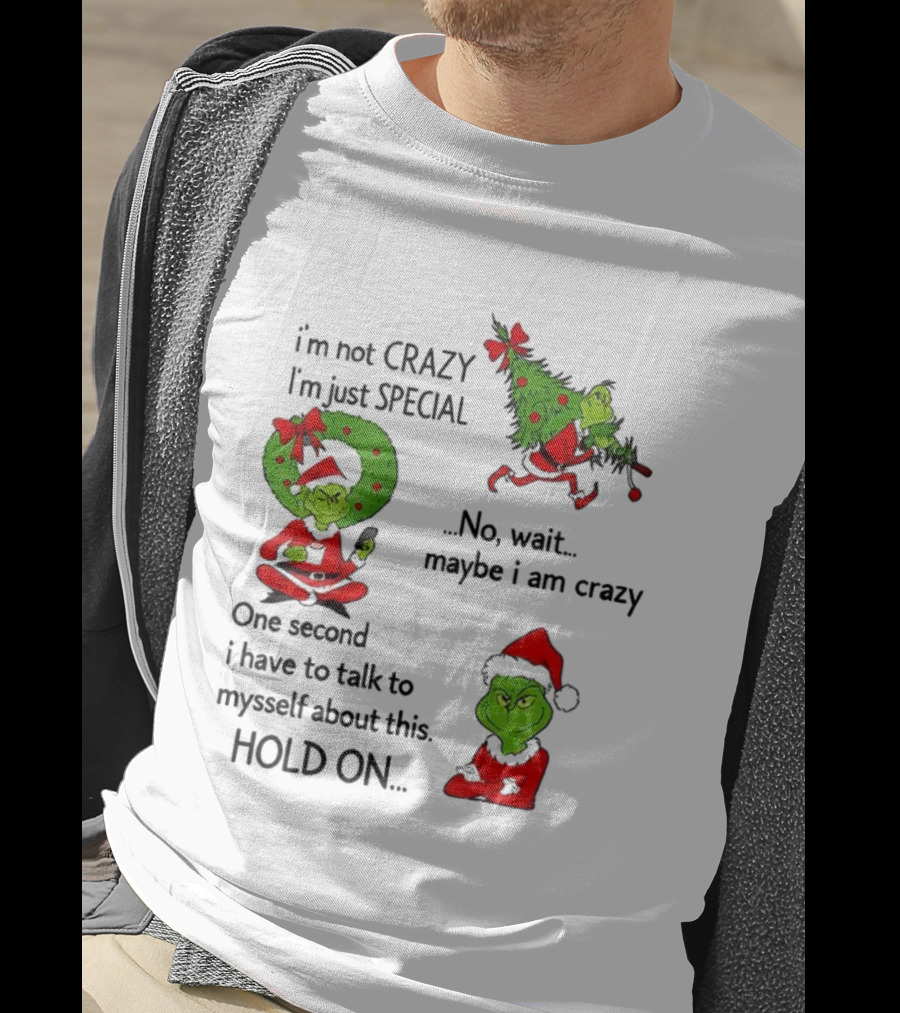 Grinch I'm Not Crazy I'm Just Special Maybe I Am Crazy Christmas Holiday Humor T-Shirt