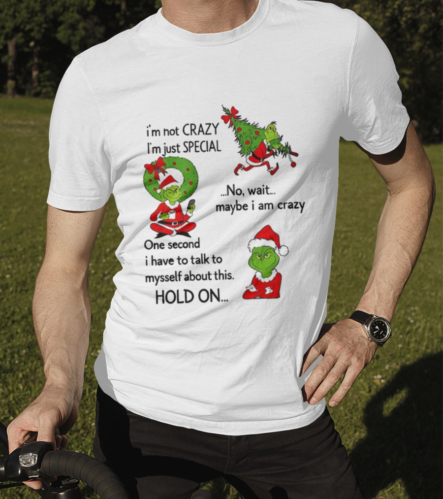Grinch I'm Not Crazy I'm Just Special Maybe I Am Crazy Christmas Holiday Humor T-Shirt