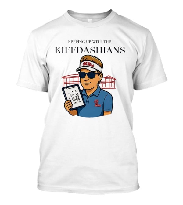 Keeping Up With The Kiffdashians Ole Miss Coach Lane Kiffin T-Shirt