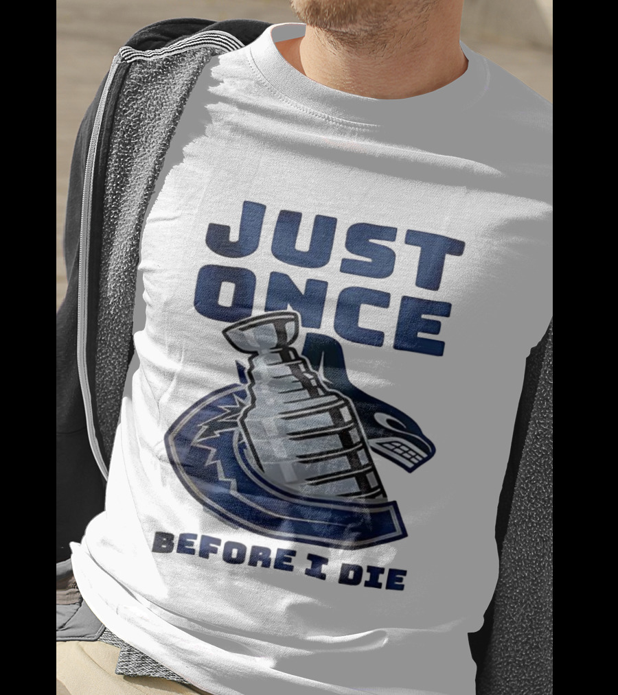 Vancouver Canucks Just Once Before I Die Stanley Cup Victory Dream T-Shirt