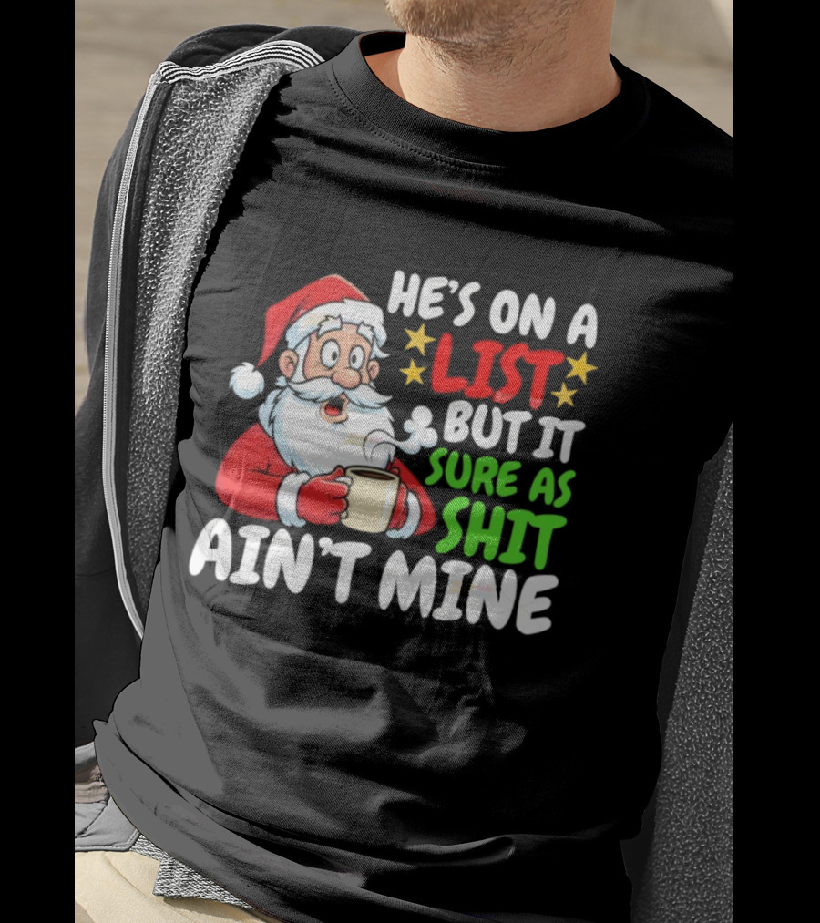 Christmas Santa He's On A List But It Sure As Shit Ain't Mine Iconic Holiday Phrase T-Shirt