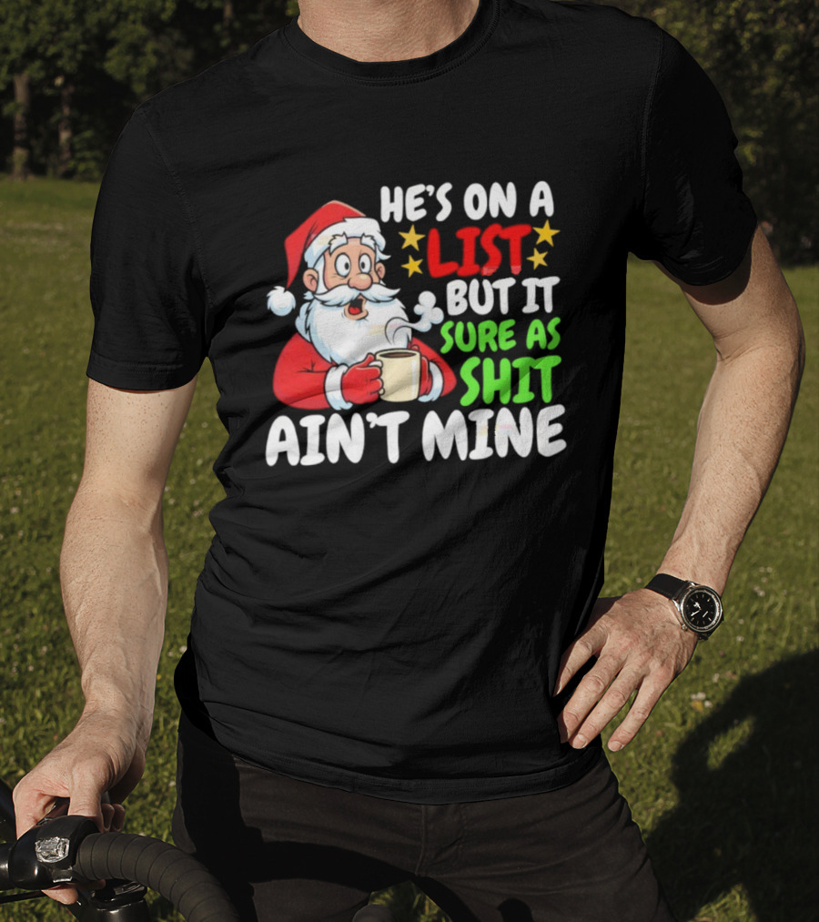 Christmas Santa He's On A List But It Sure As Shit Ain't Mine Iconic Holiday Phrase T-Shirt