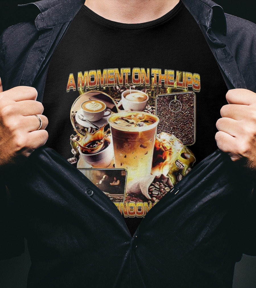 Coffee Humor A Moment On The Lips An Afternoon Of Shits T-Shirt