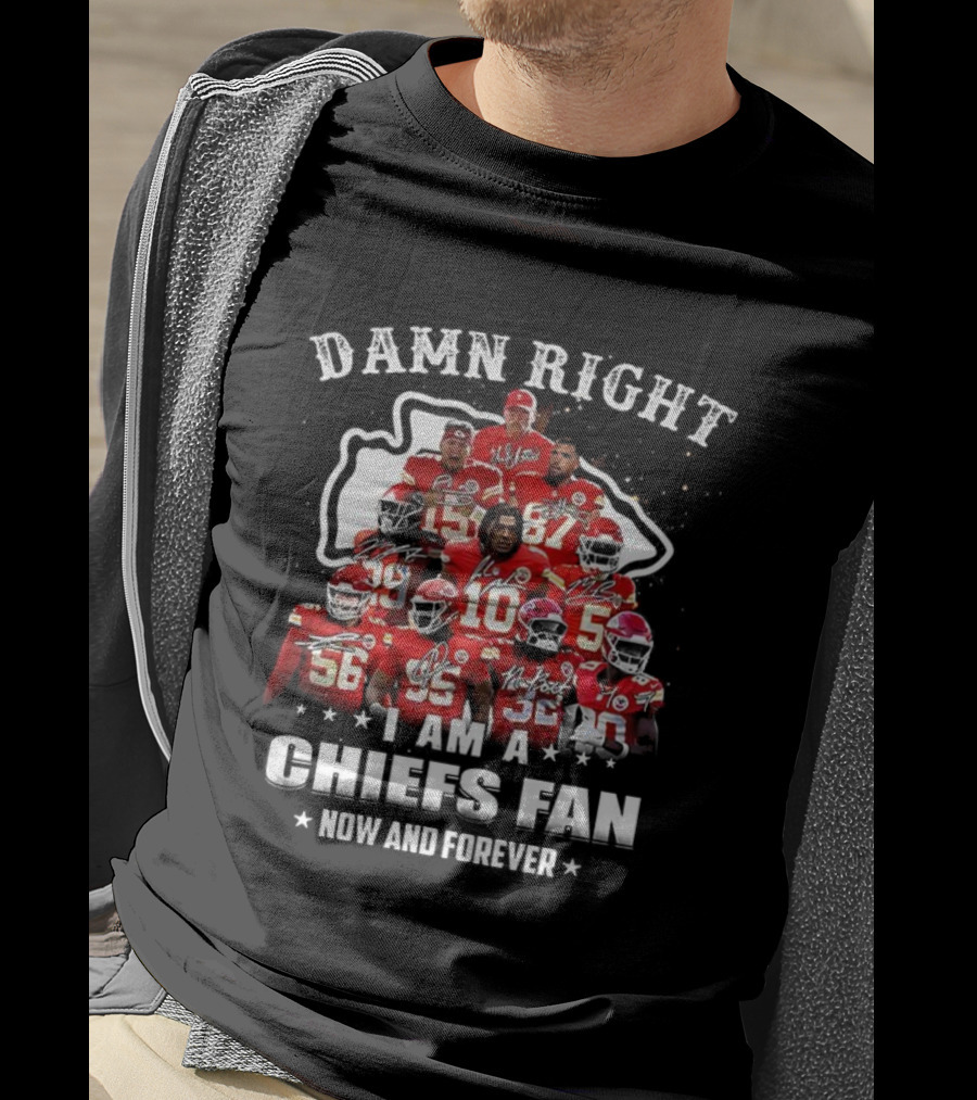 Damn Right I Am A Kansas City Chiefs Fan Now And Forever T-Shirt
