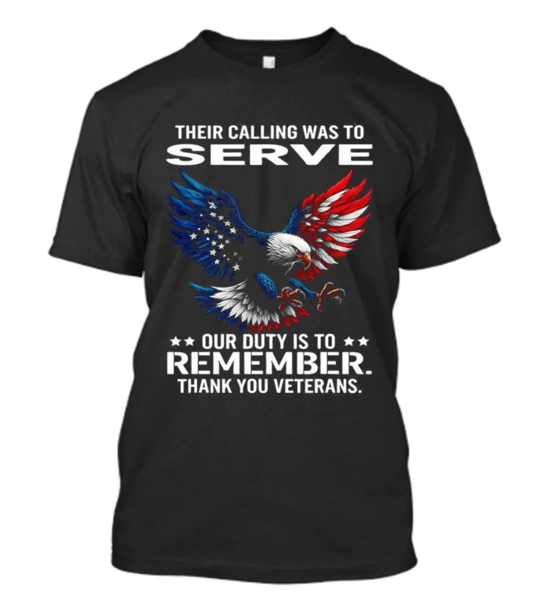 Their Calling Was To Serve Our Duty Is To Remember Thank You Veterans Eagle T-Shirt