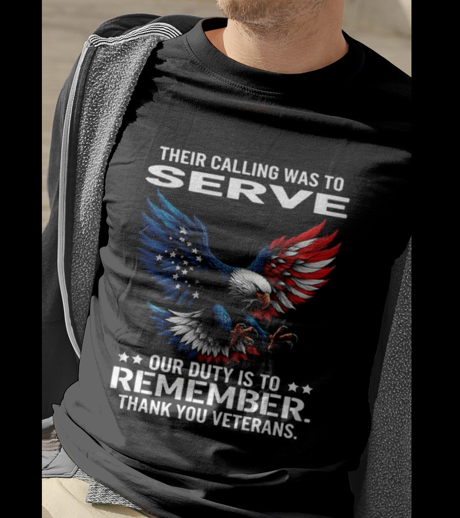 Their Calling Was To Serve Our Duty Is To Remember Thank You Veterans Eagle T-Shirt