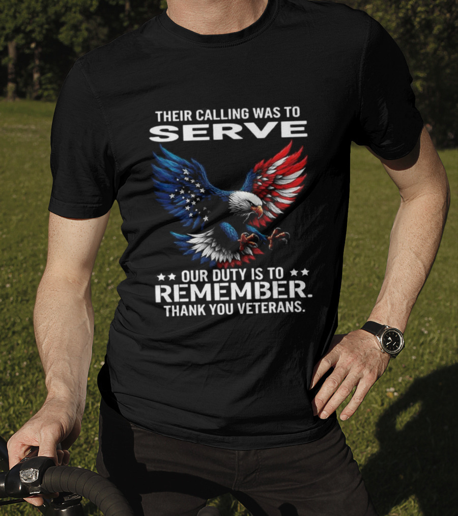 Their Calling Was To Serve Our Duty Is To Remember Thank You Veterans Eagle T-Shirt
