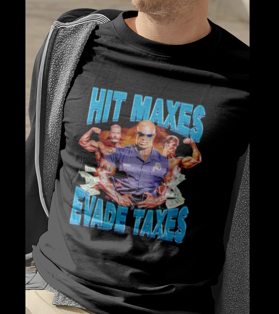 Hit Maxes Evade Taxes Bodybuilding Police Musclemen Dollar Bills T-Shirt