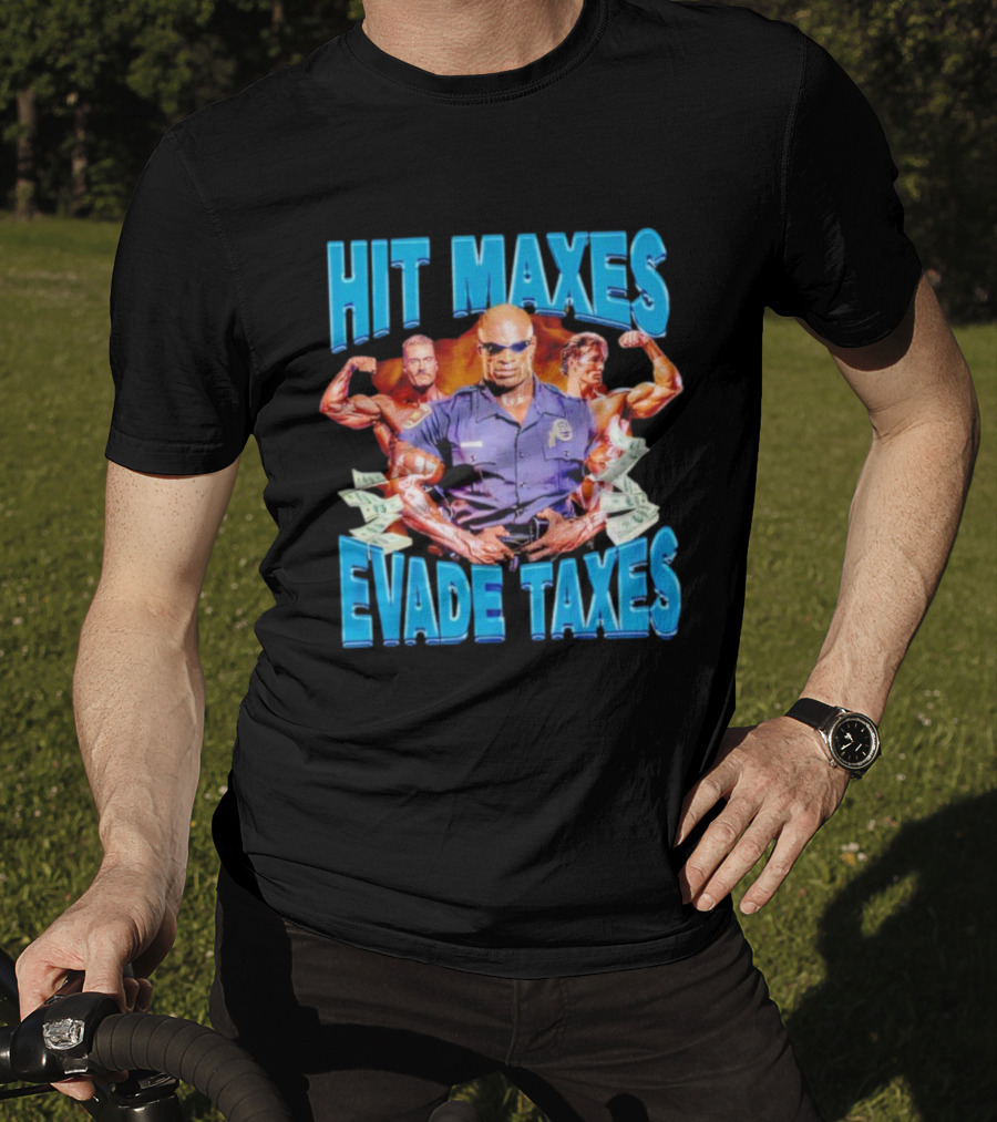 Hit Maxes Evade Taxes Bodybuilding Police Musclemen Dollar Bills T-Shirt