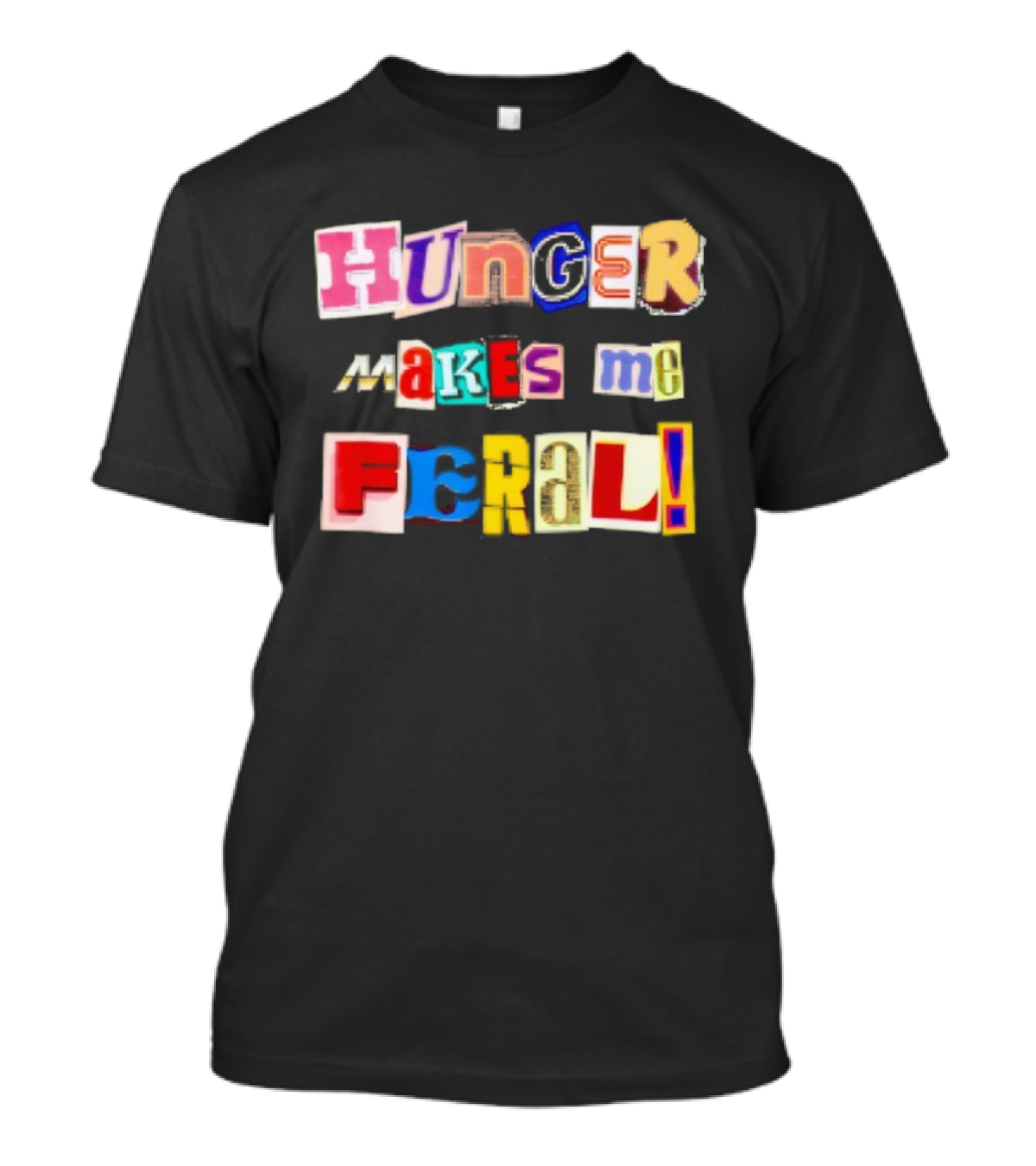 Hunger Makes Me Feral Dramatic Personality Phrase Vibrant Mixed Typography T-Shirt