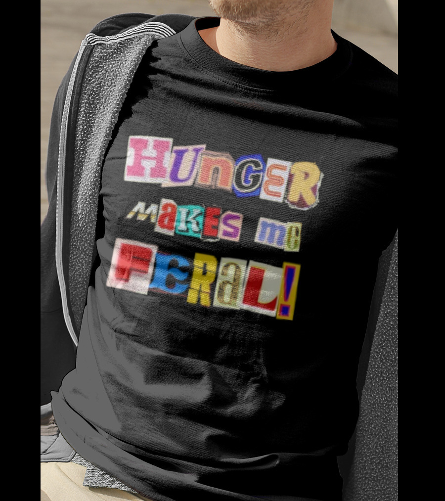 Hunger Makes Me Feral Dramatic Personality Phrase Vibrant Mixed Typography T-Shirt