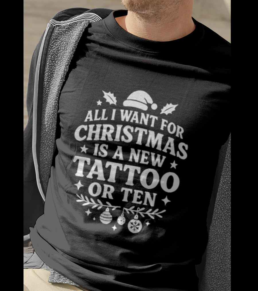 All I Want For Christmas Is A New Tattoo Or Ten Santa Hat Holiday Humor T-Shirt