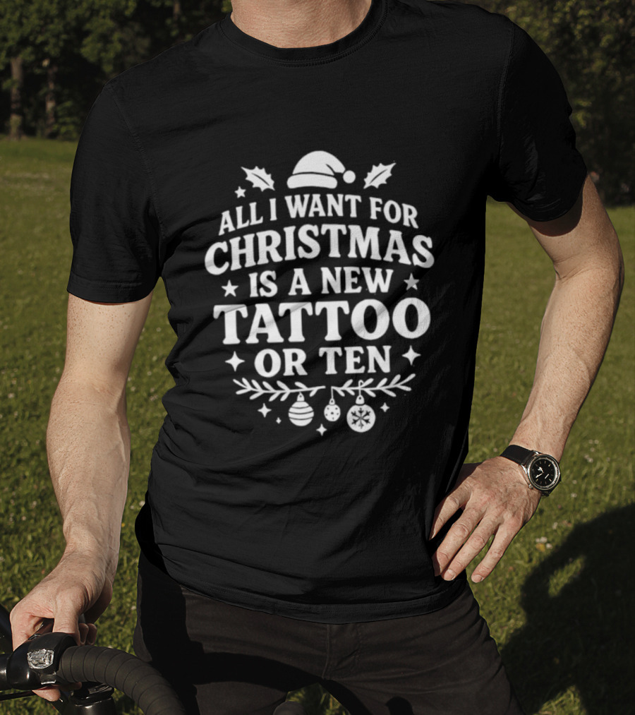All I Want For Christmas Is A New Tattoo Or Ten Santa Hat Holiday Humor T-Shirt