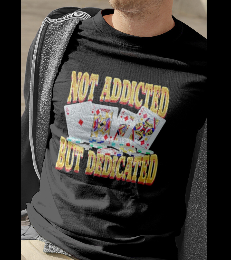 Not Addicted But Dedicated Poker Cards And Chips T-Shirt