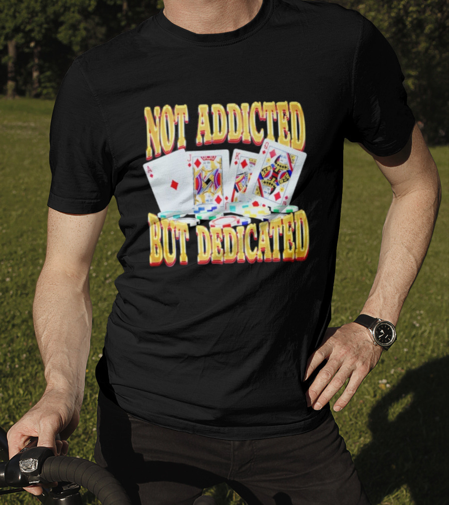 Not Addicted But Dedicated Poker Cards And Chips T-Shirt