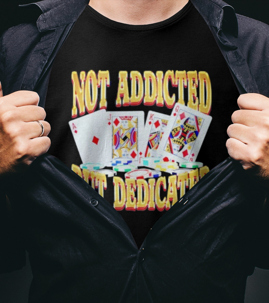 Not Addicted But Dedicated Poker Cards And Chips T-Shirt