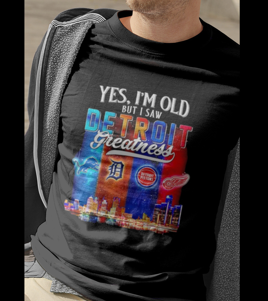 Yes I’m Old But I Saw Detroit Greatness Lions Tigers Pistons Red Wings Skyline T-Shirt