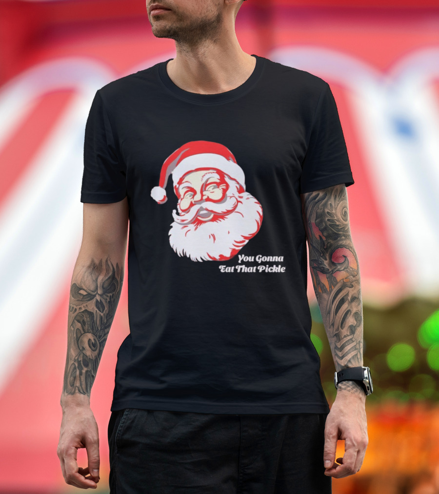 You Gonna Eat That Pickle Santa Funny Christmas Santa Clause T-Shirt