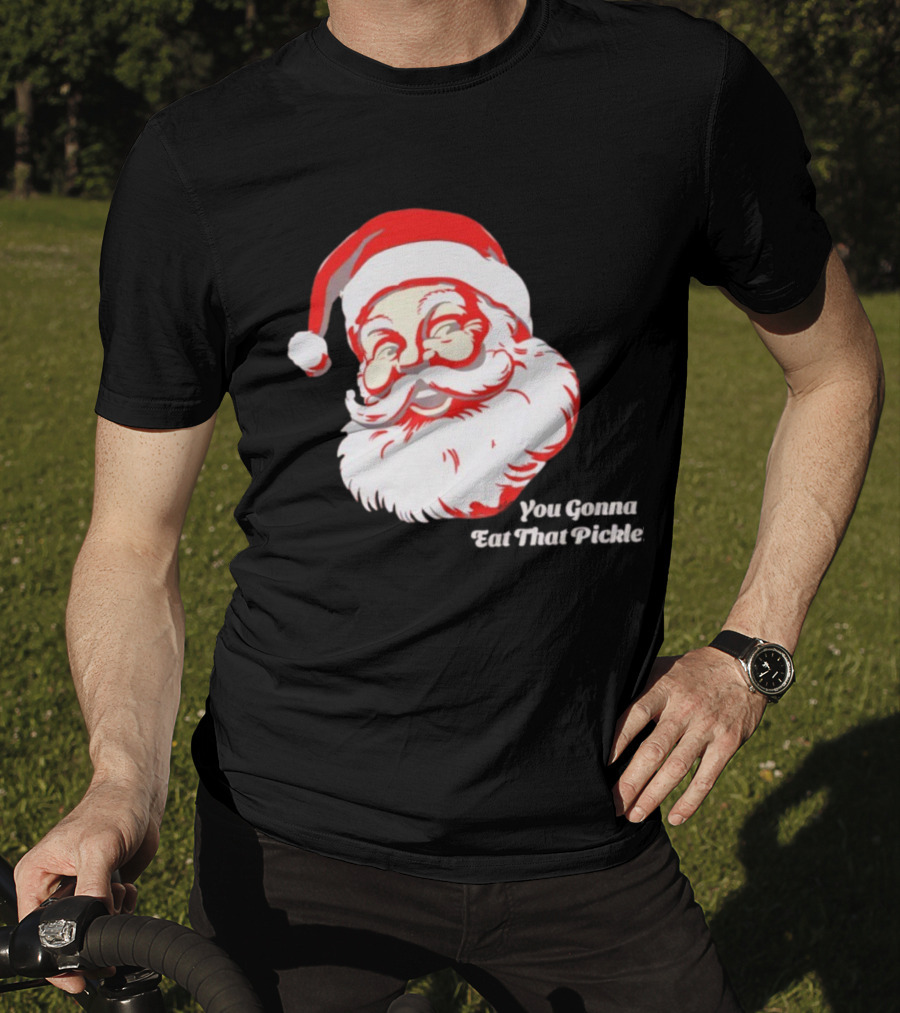 You Gonna Eat That Pickle Santa Funny Christmas Santa Clause T-Shirt