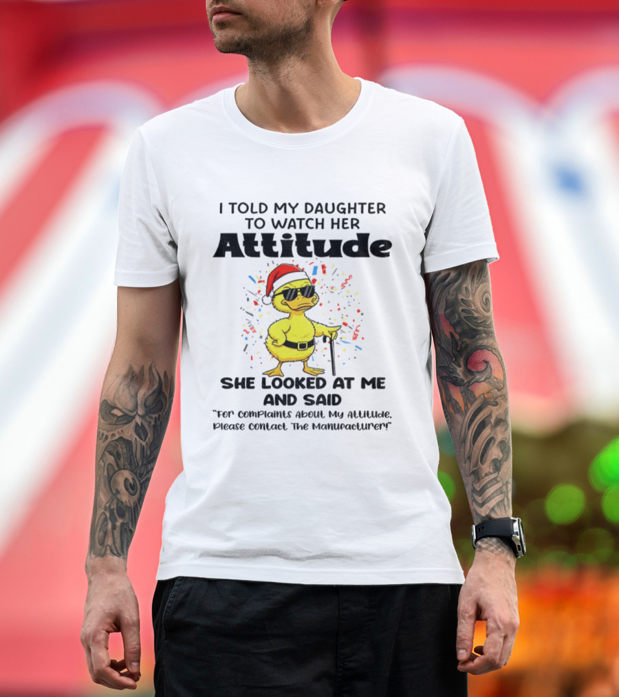 I Told My Daughter To Her Attitude Duck Santa Hat Complaint Christmas T-Shirt