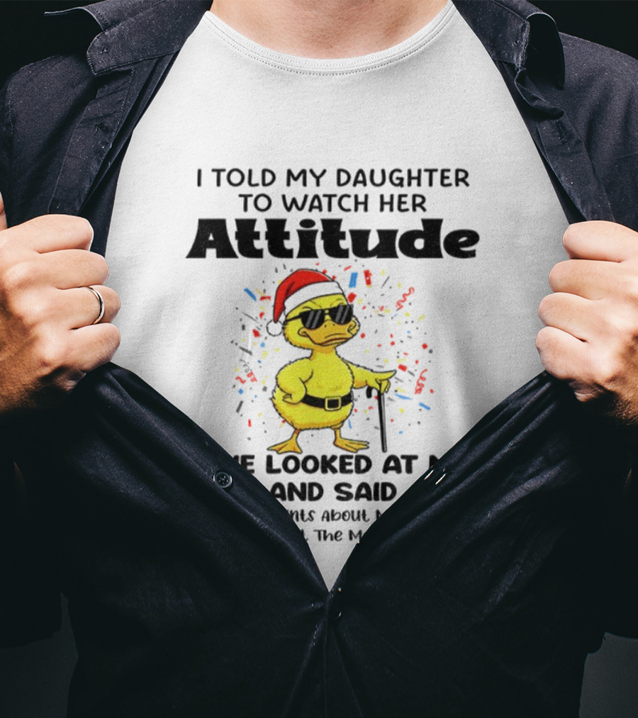 I Told My Daughter To Her Attitude Duck Santa Hat Complaint Christmas T-Shirt