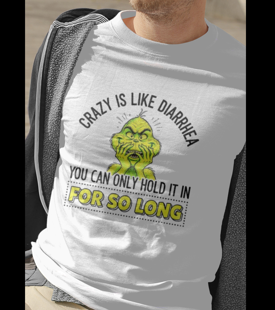 Grinch Crazy Is Like Diarrhea Christmas Humor You Can Only Hold It In For So Long T-Shirt