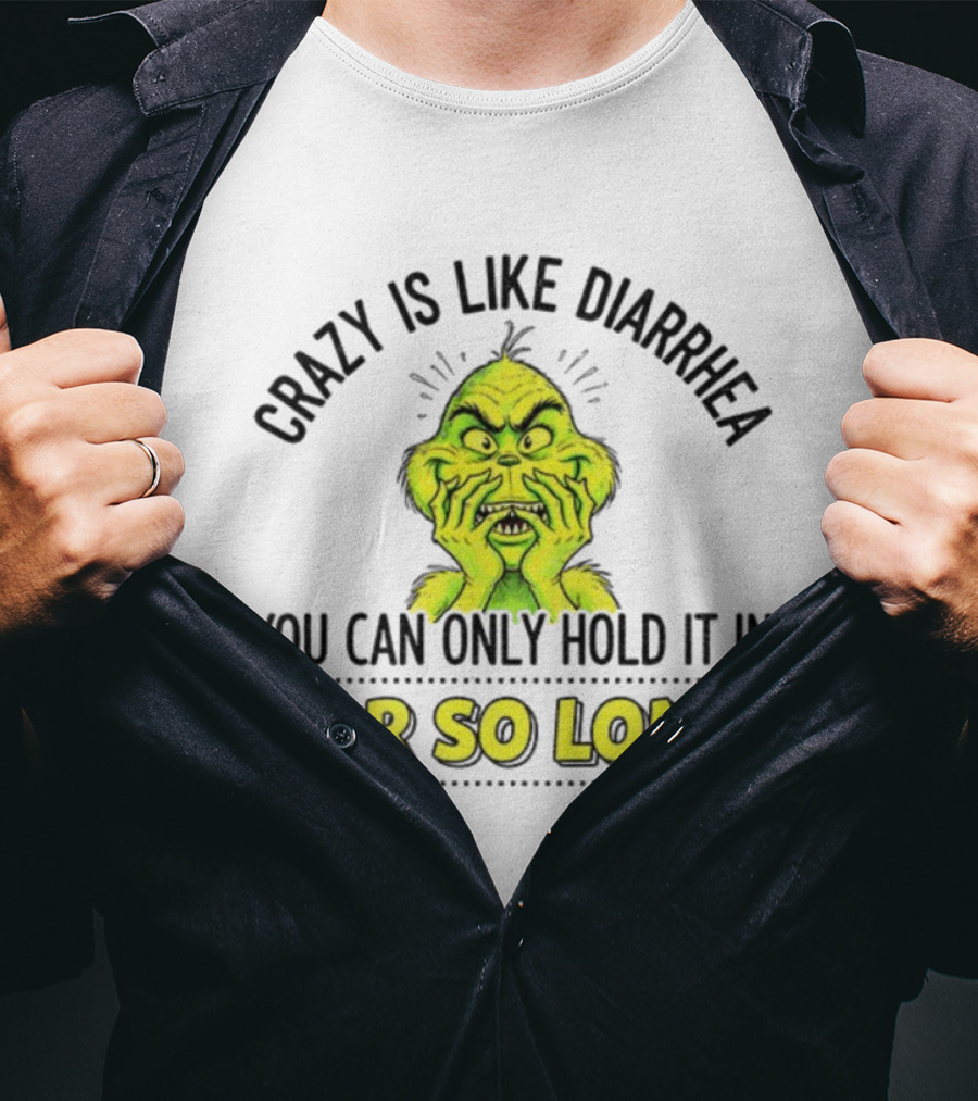 Grinch Crazy Is Like Diarrhea Christmas Humor You Can Only Hold It In For So Long T-Shirt