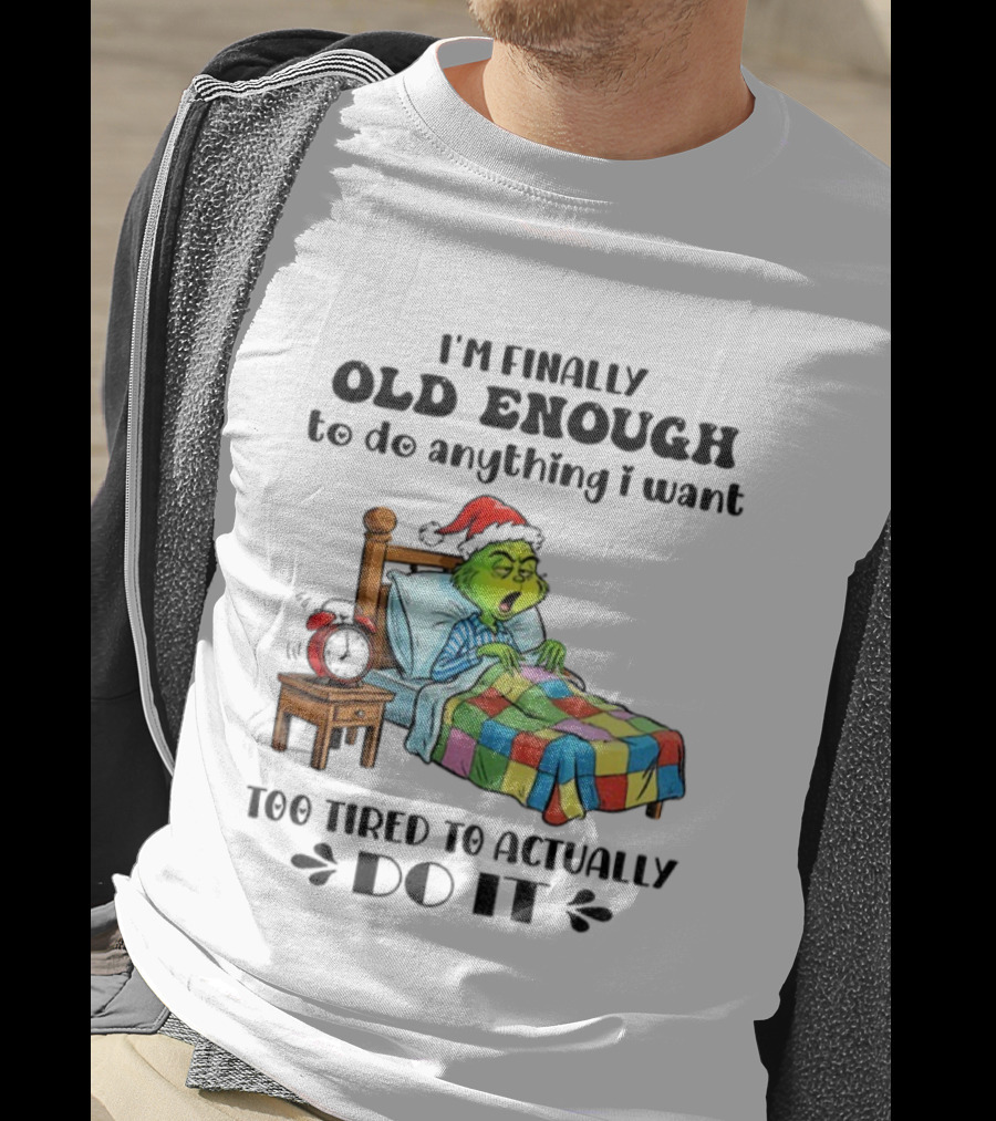 I'm Finally Old Enough To Do Anything I Want Too Tired To Actually Do It Grinch Christmas Santa Hat T-Shirt