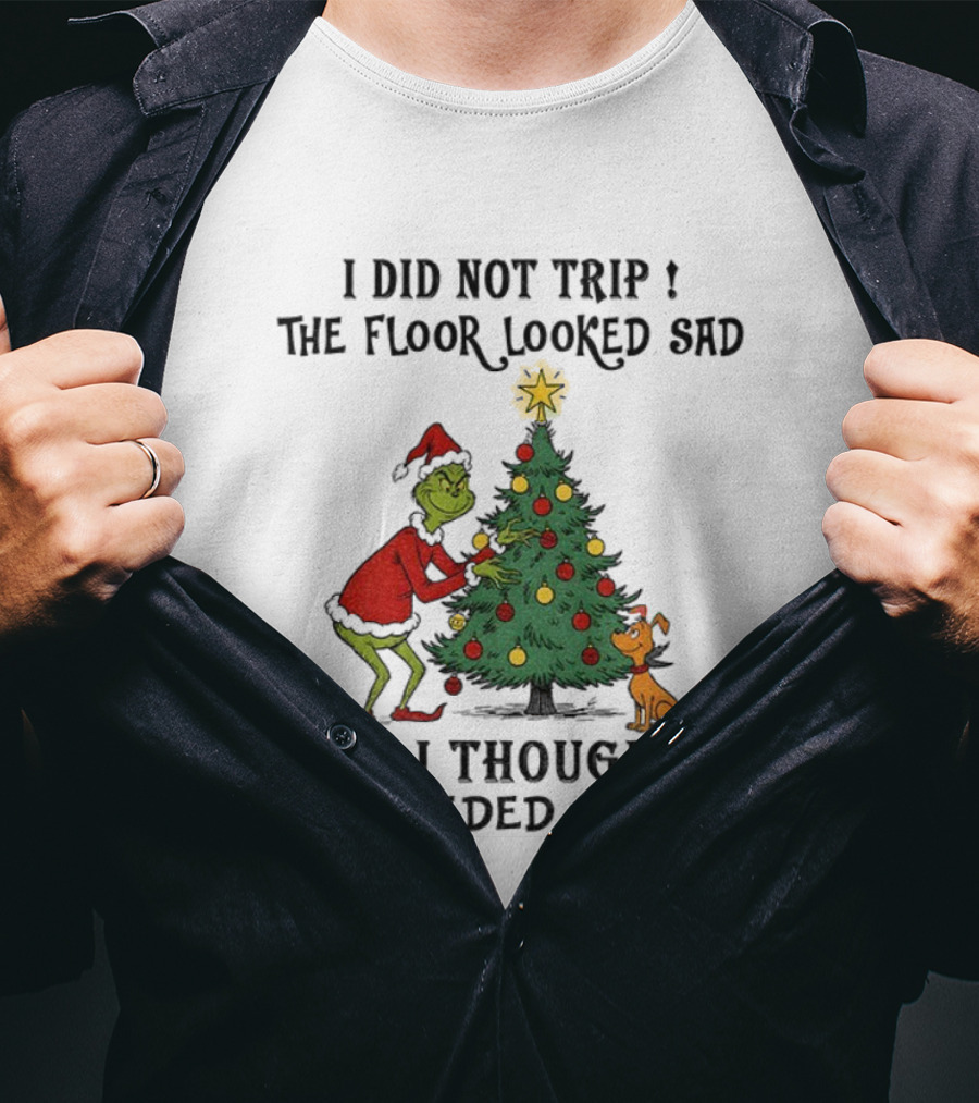 Grinch Christmas Tree Humor I Did Not Trip The Floor Looked Sad Needed A Hug Santa Outfit T-Shirt