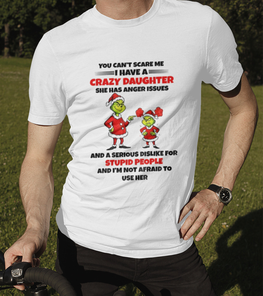 Crazy Daughter Grinch Christmas Anger Issues Stupid People Dislike T-Shirt