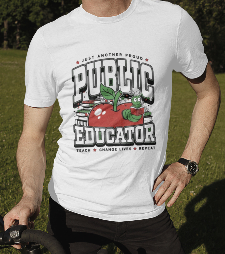 Just Another Proud Public Educator Apple Worm Teach Change Lives Repeat T-Shirt
