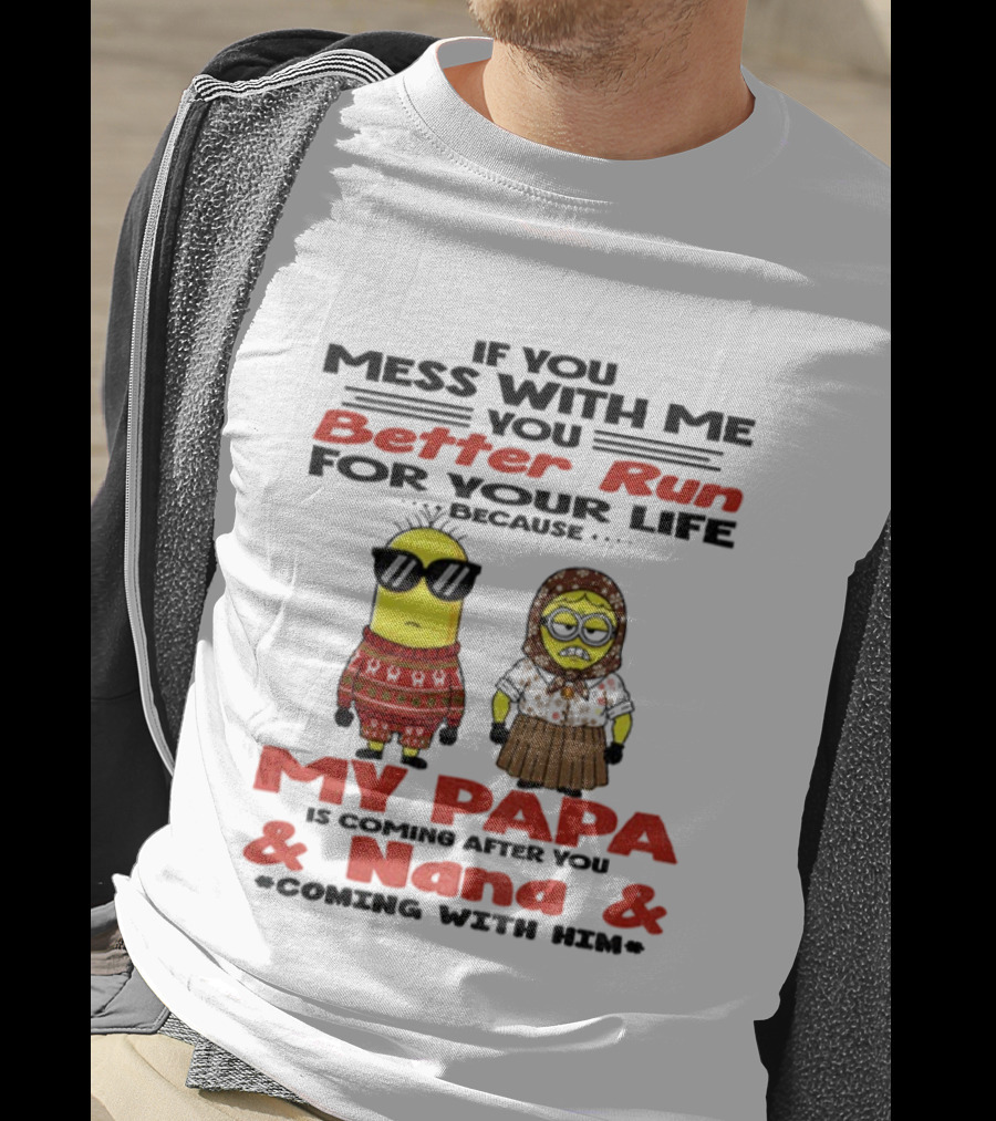 Minion If You Mess With Me Better Run For Your Life My Papa And Nana Coming T-Shirt