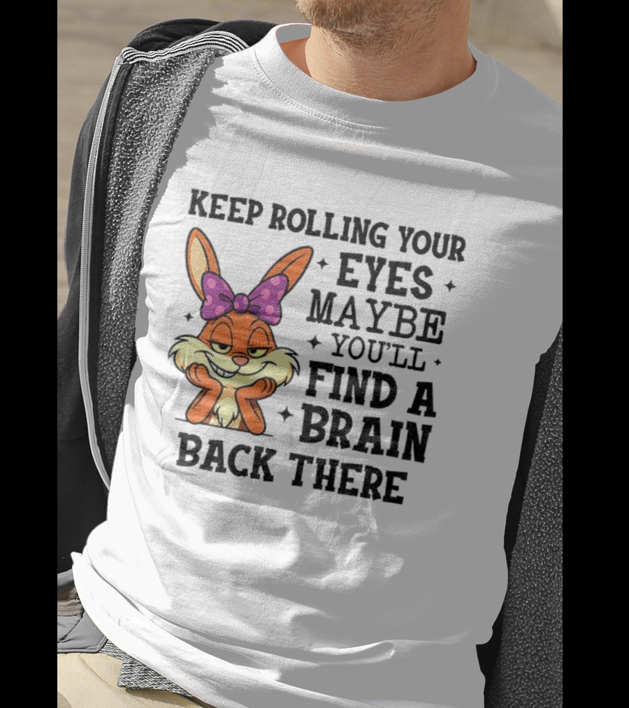 Keep Rolling Your Eyes Maybe You’ll Find A Brain Back There Rabbit With Bow T-Shirt