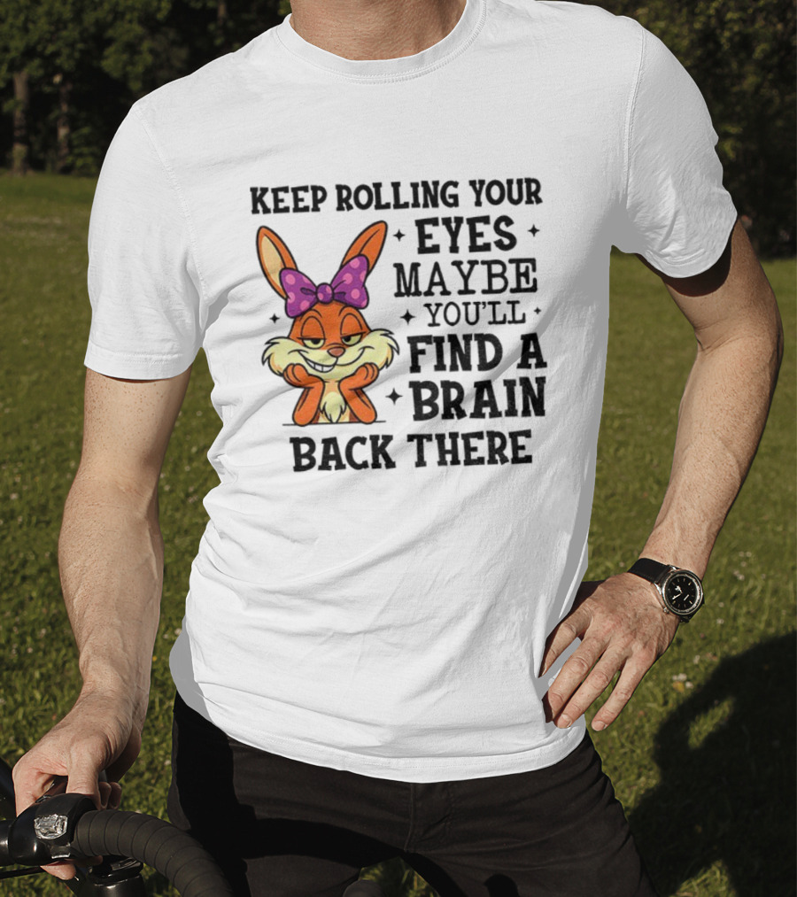 Keep Rolling Your Eyes Maybe You’ll Find A Brain Back There Rabbit With Bow T-Shirt