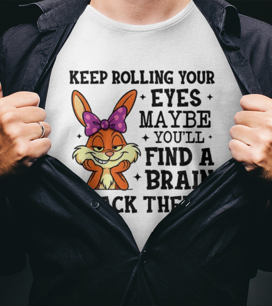 Keep Rolling Your Eyes Maybe You’ll Find A Brain Back There Rabbit With Bow T-Shirt