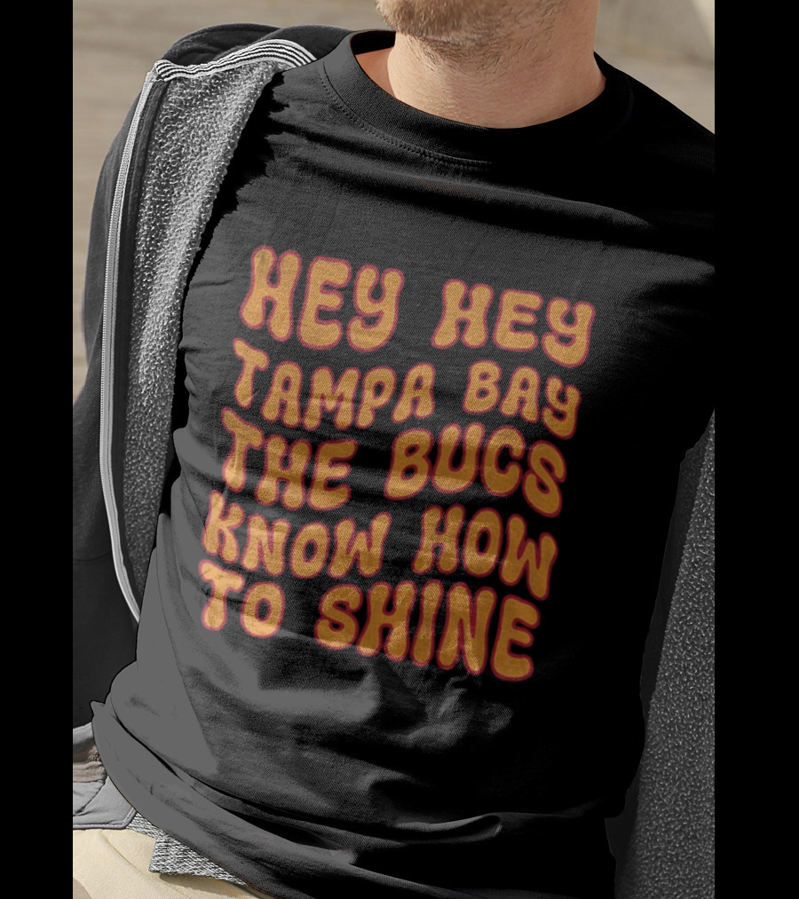 Hey Hey Tampa Bay The Bucs Know How To Shine T-Shirt