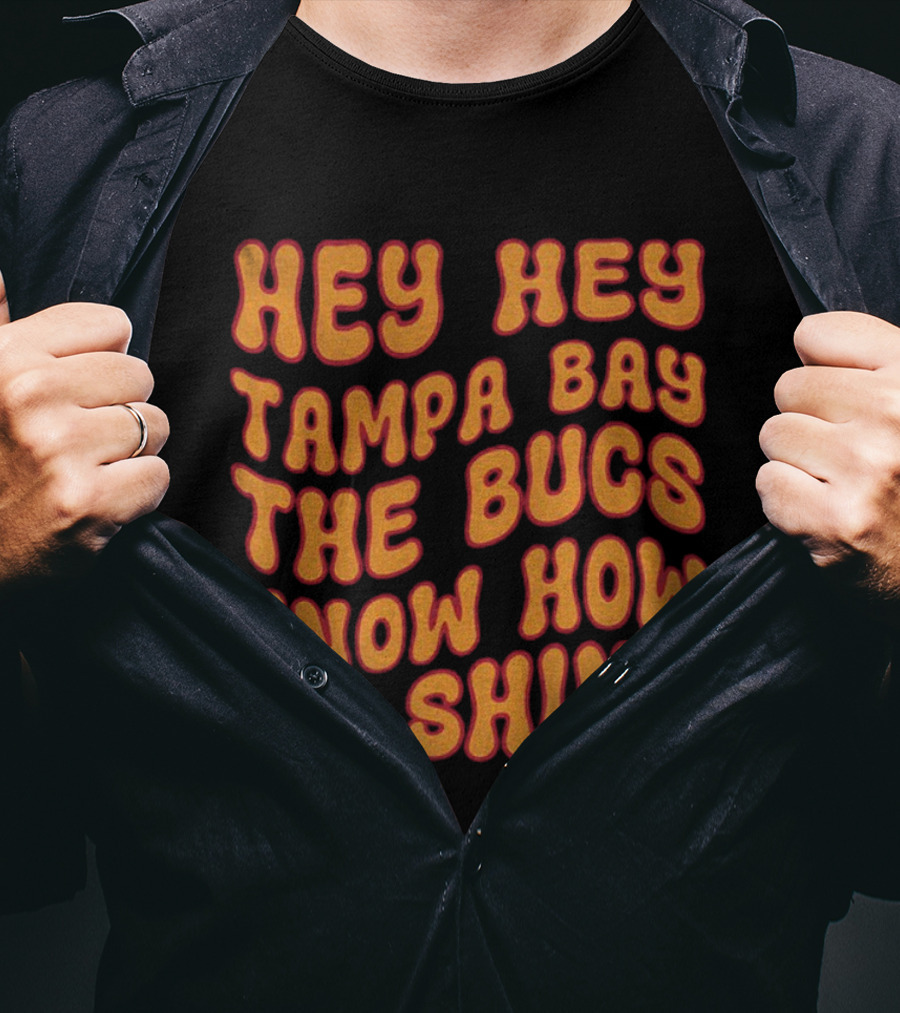 Hey Hey Tampa Bay The Bucs Know How To Shine T-Shirt