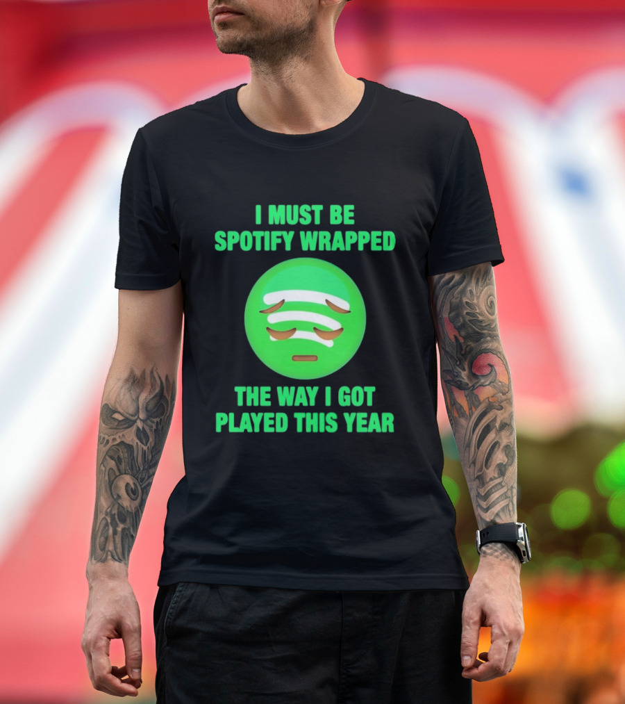 I Must Be Spotify Wrapped The Way I Got Played This Year T-Shirt