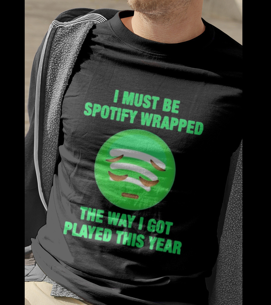 I Must Be Spotify Wrapped The Way I Got Played This Year T-Shirt