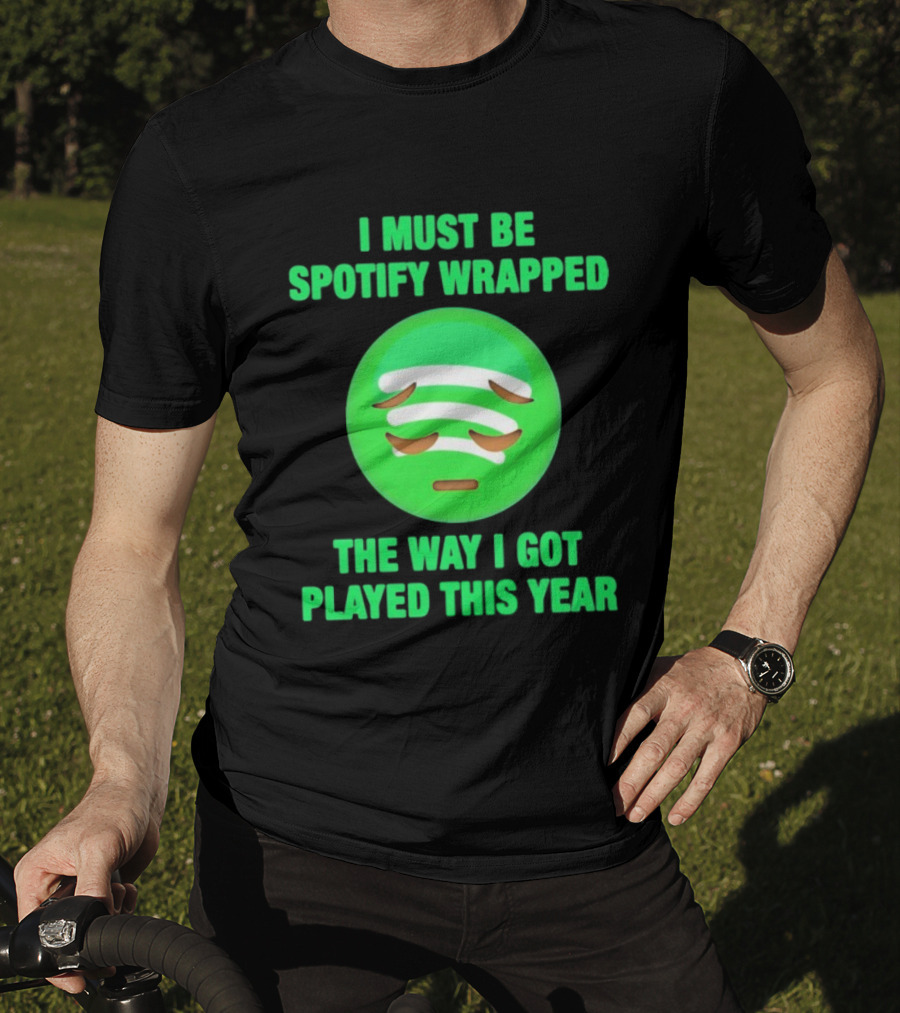 I Must Be Spotify Wrapped The Way I Got Played This Year T-Shirt