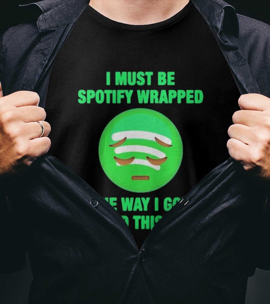 I Must Be Spotify Wrapped The Way I Got Played This Year T-Shirt