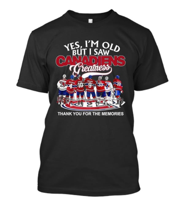 Yes I'm Old But I Saw Canadiens Greatness Thank You For The Memories T-Shirt