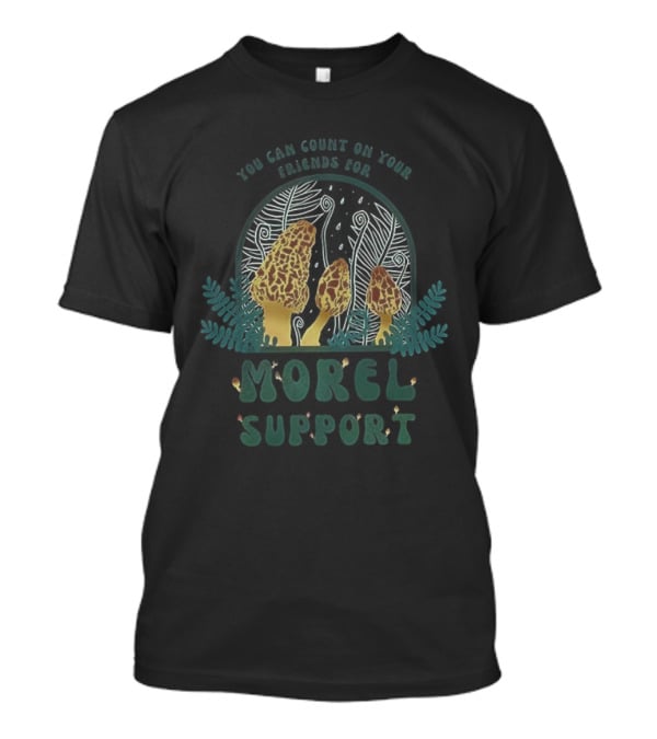 You Can Count On Your Friends For Morel Support Mushroom Fun T-Shirt