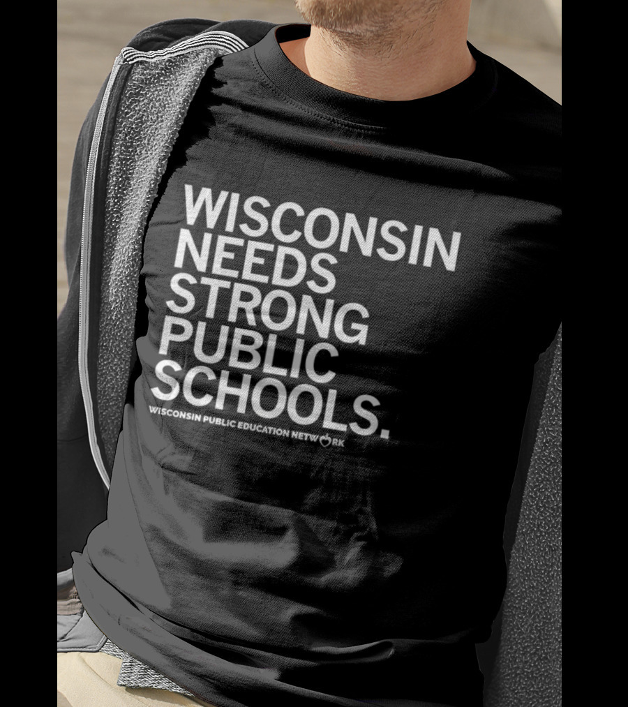 Wisconsin Needs Strong Public Schools Wisconsin Public Education Network T-Shirt