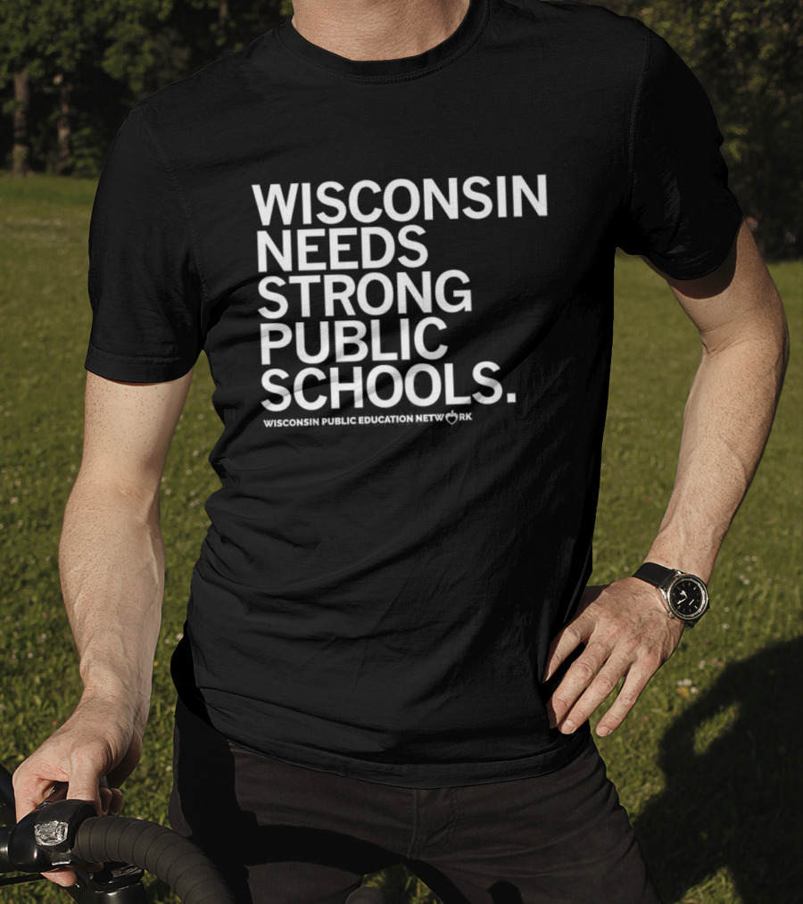 Wisconsin Needs Strong Public Schools Wisconsin Public Education Network T-Shirt