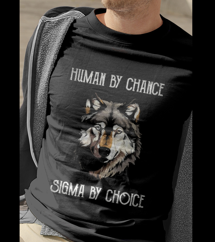 Human By Chance Sigma By Choice Wolf T-Shirt