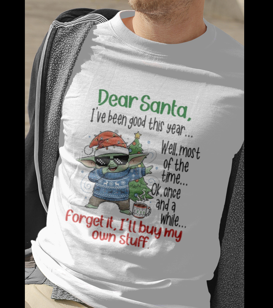 Baby Yoda Dear Santa I’ve Been Good Well Most Of The Time Ok Forget It I'll Buy My Own Stuff T-Shirt