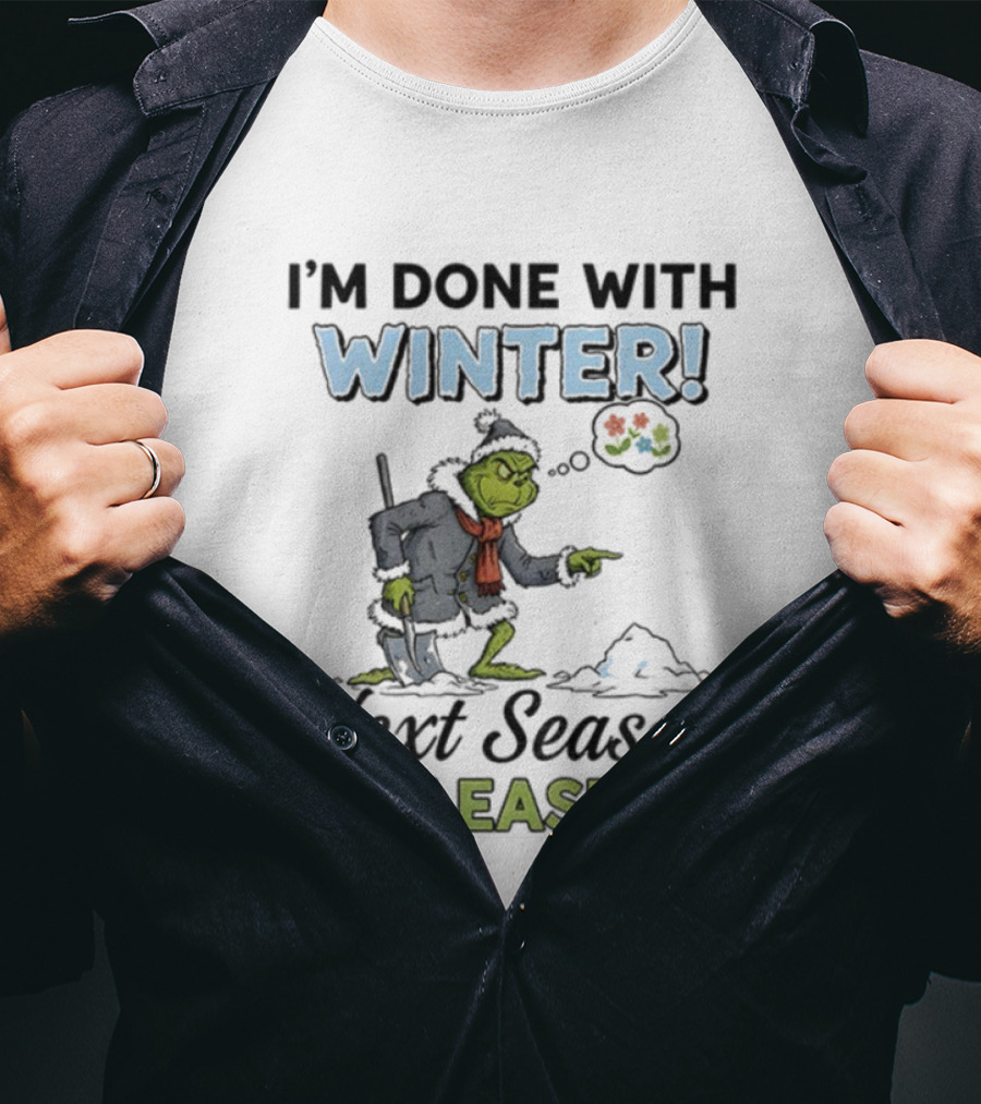 I'm Done With Winter Next Season Please Grinch Christmas T-Shirt