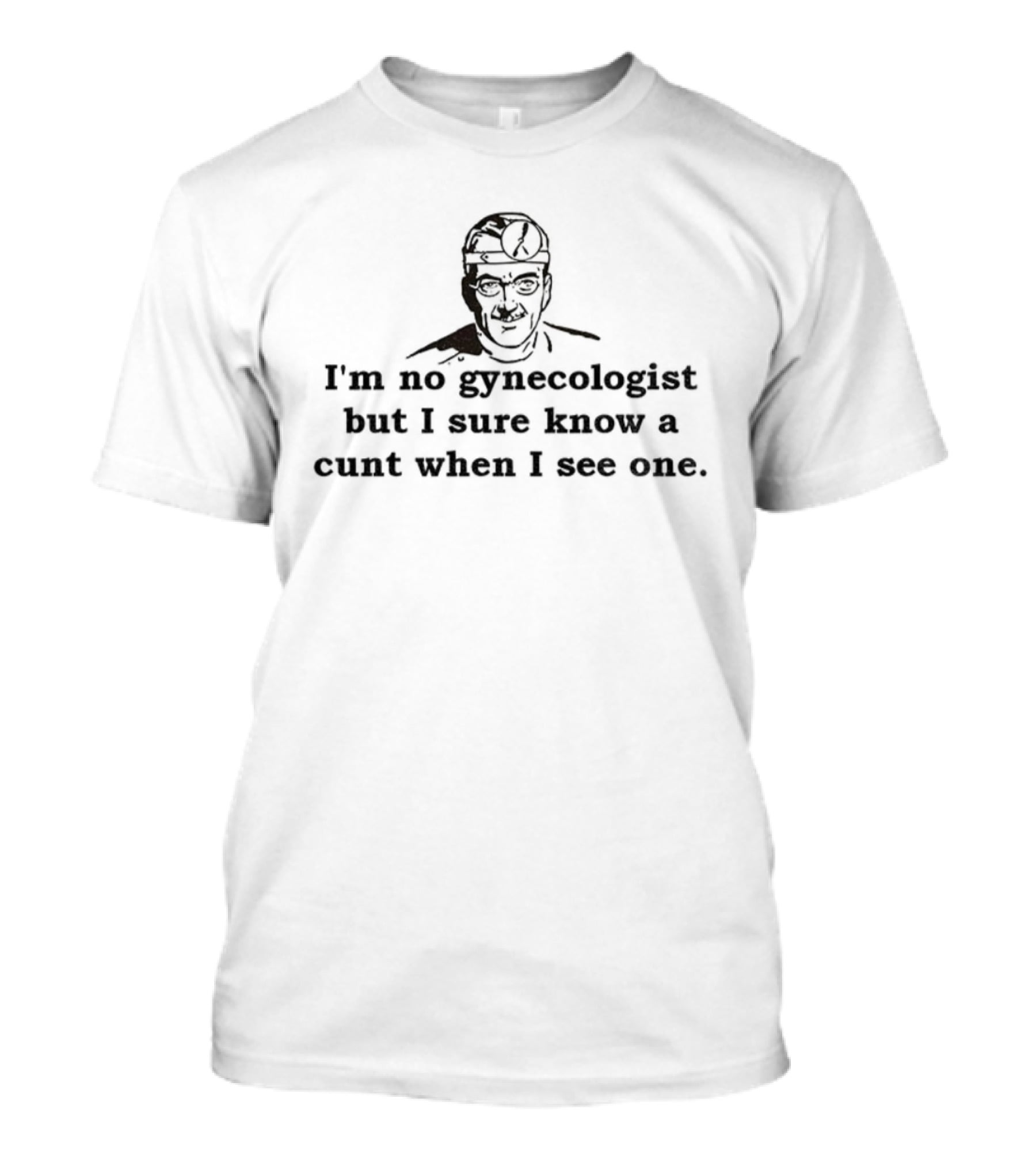 I'm No Gynecologist But I Sure Know A Cunt When I See One Stream Dr. Trebol T-Shirt
