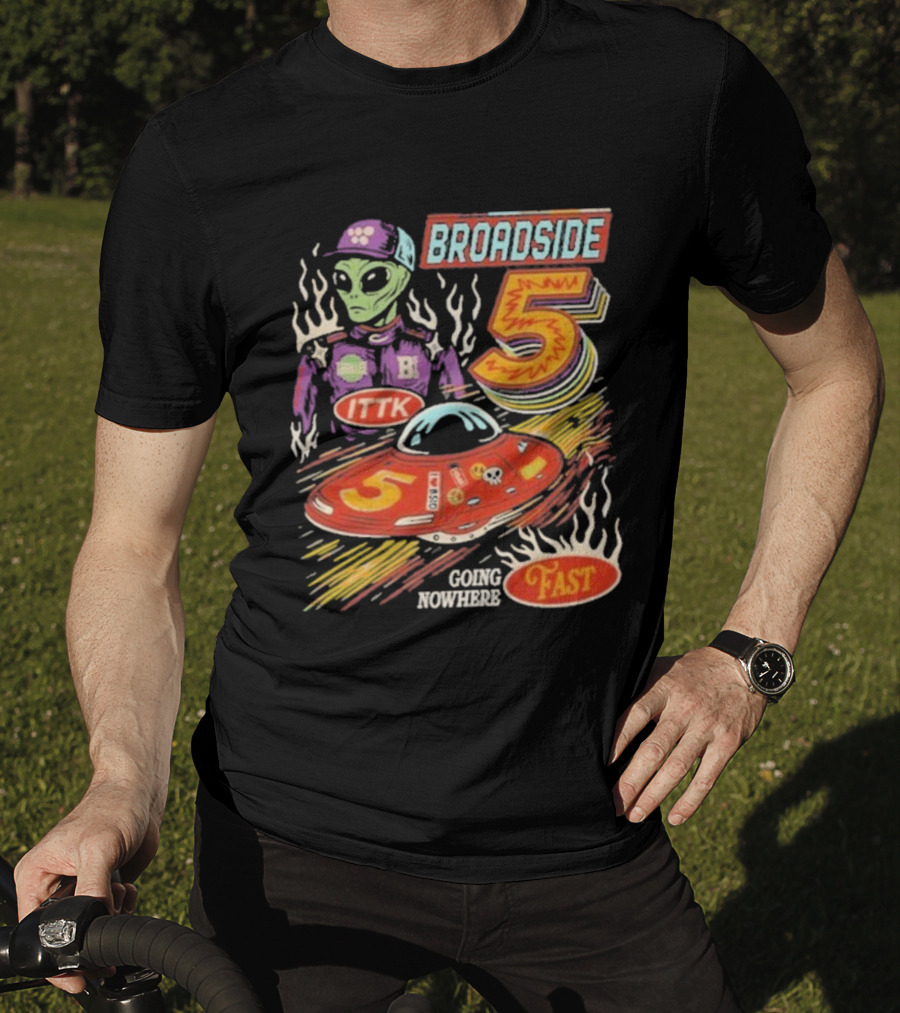 Broadside 5 Alien ITTK Going Nowhere Fast Nascar T-Shirt